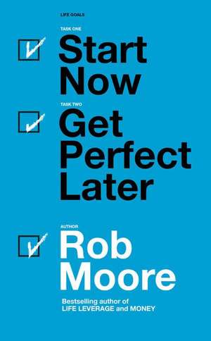 Start Now. Get Perfect Later de Rob Moore