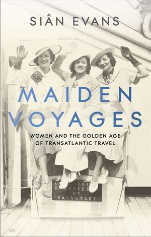 Maiden Voyages: women and the Golden Age of transatlantic travel de Siân Evans