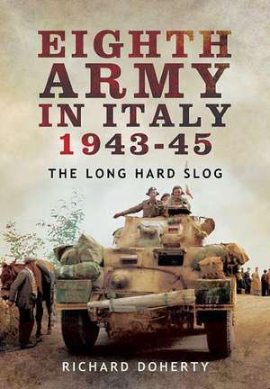 Eighth Army in Italy 1943 45: The Long Hard Slog de Richard Doherty