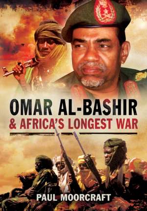 Omar Al-Bashir and Africa's Longest War de Paul Moorcraft