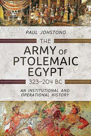 The Army of Ptolemaic Egypt 323 to 204 BC de Paul Johstono