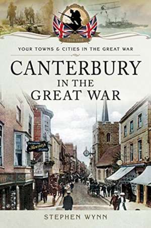 Canterbury in the Great War de Stephen Wynn