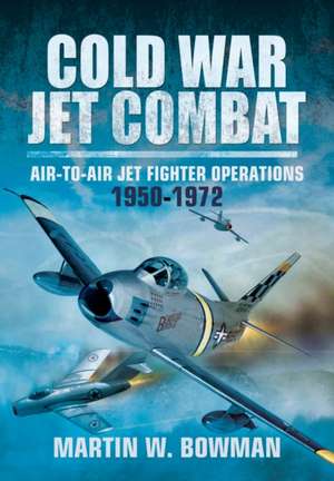 Cold War Jet Combat de Martin Bowman