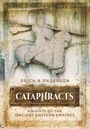 Cataphracts: Knights of the Ancient Eastern Empires de Erich B Anderson