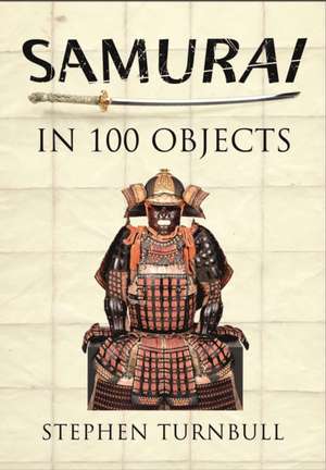 The Samurai in 100 Objects de Stephen Turnbull