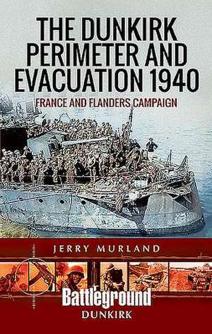 The Dunkirk Perimeter and Evacuation 1940 de Jerry Murland