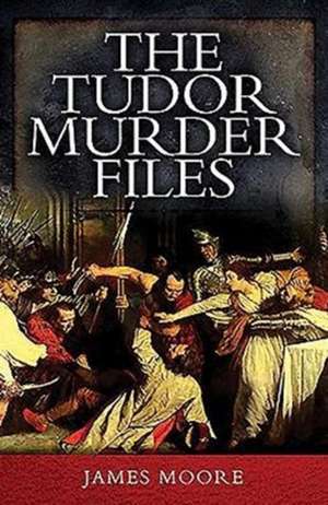 Tudor Murder Files de James Moore