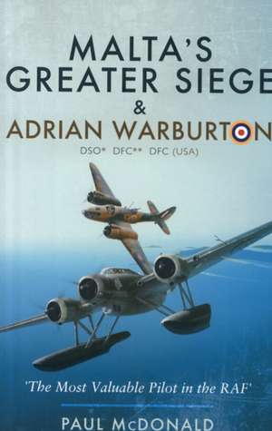 Malta S Greater Siege: & Adrian Warburton Dso* Dfc** Dfc (USA) de Paul McDonald