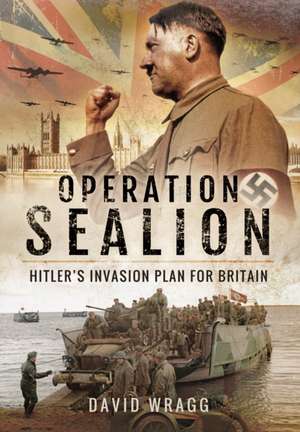 Operation Sealion: Hitler's Invasion Plan for Britain: Hitler's Invasion Plan for Britain de David Wragg