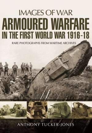 Armoured Warfare in the First World War de Anthony Tucker-Jones