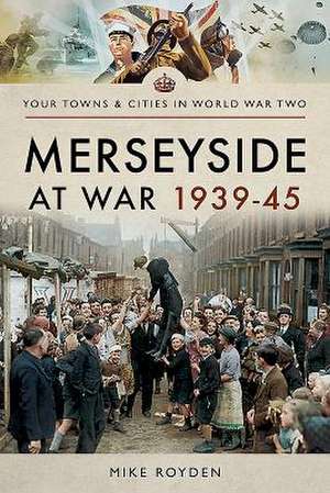 Merseyside at War 1939-45 de Mike Royden