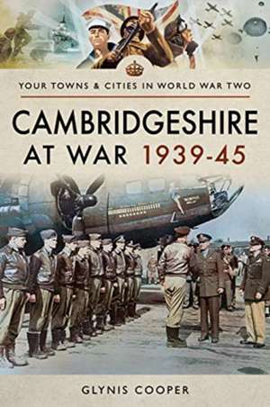 Cambridgeshire at War 1939-45 de Glynis Cooper