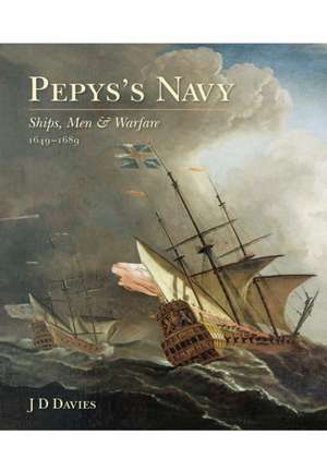 Pepys's Navy: Ships, Men and Warfare 1649-89 de J. D. Davies