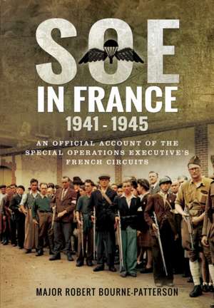 SOE in France 1941-1945 de Major Robert Bourne Patterson