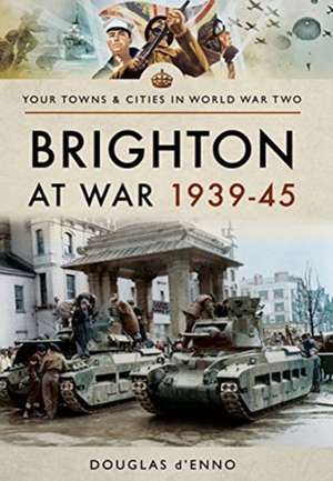 Brighton at War 1939-45 de Douglas D'Enno