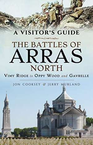 A Visitor's Guide: The Battles of Arras North de Jon Cooksey