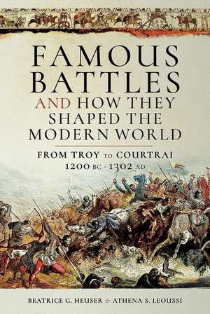 Famous Battles and How They Shaped the Modern World 1200 BC - 1302 Ad de Heuser, Beatrice G.