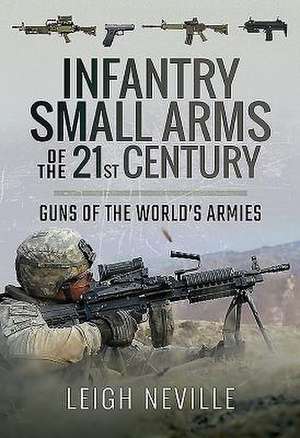 Infantry Small Arms of the 21st Century de Leigh Neville