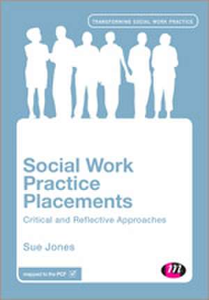 Social Work Practice Placements: Critical and Reflective Approaches de Sue Jones