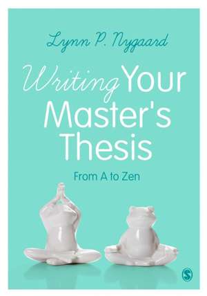 Writing Your Master's Thesis: From A to Zen de Lynn Nygaard