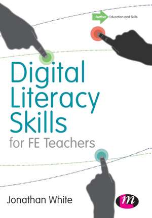 Digital Literacy Skills for FE Teachers de Jonathan P. White