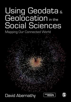 Using Geodata and Geolocation in the Social Sciences: Mapping our Connected World de David Abernathy