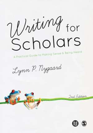 Writing for Scholars: A Practical Guide to Making Sense & Being Heard de Lynn Nygaard