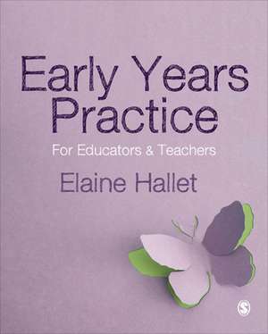 Early Years Practice: For Educators and Teachers de Elaine Hallet