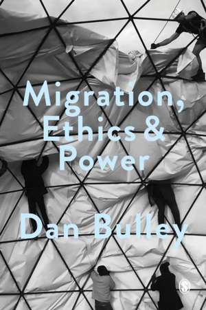 Migration, Ethics and Power: Spaces Of Hospitality In International Politics de Dan Bulley