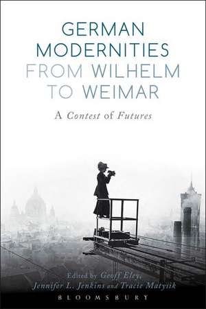 German Modernities From Wilhelm to Weimar: A Contest of Futures de Professor Geoff Eley