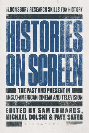 Histories on Screen: The Past and Present in Anglo-American Cinema and Television de Dr Sam Edwards