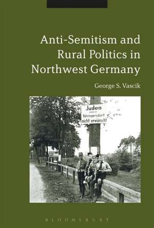 Antisemitism and Rural Politics in Northwest Germany de George S Vascik