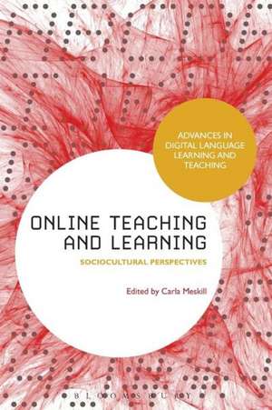 Online Teaching and Learning: Sociocultural Perspectives de Professor Carla Meskill