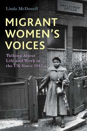 Migrant Women's Voices: Talking About Life and Work in the UK Since 1945 de Linda McDowell