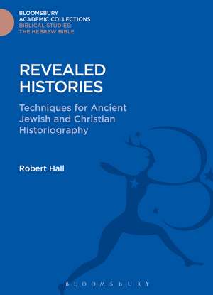 Revealed Histories: Techniques for Ancient Jewish and Christian Historiography de Robert Hall