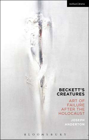 Beckett's Creatures: Art of Failure after the Holocaust de Joseph Anderton