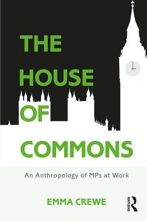 The House of Commons: An Anthropology of MPs at Work de Emma Crewe