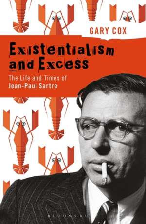 Existentialism and Excess: The Life and Times of Jean-Paul Sartre de Gary Cox