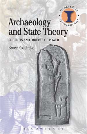 Archaeology and State Theory: Subjects and Objects of Power de Bruce Routledge