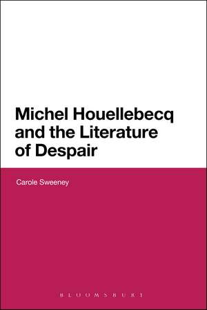 Michel Houellebecq and the Literature of Despair de Dr Carole Sweeney