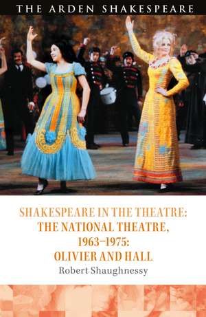 Shakespeare in the Theatre: The National Theatre, 1963–1975: Olivier and Hall de Robert Shaughnessy