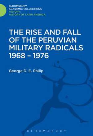 The Rise and Fall of the Peruvian Military Radicals 1968-1976 de George D.E. Philip