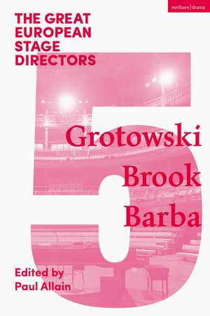 The Great European Stage Directors Volume 5: Grotowski, Brook, Barba de Paul Allain