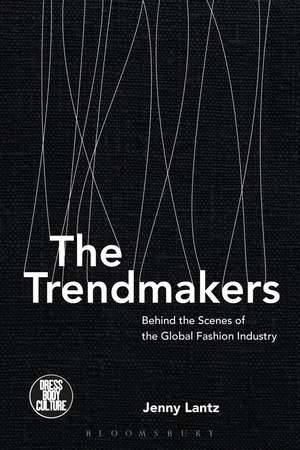 The Trendmakers: Behind the Scenes of the Global Fashion Industry de Jenny Lantz