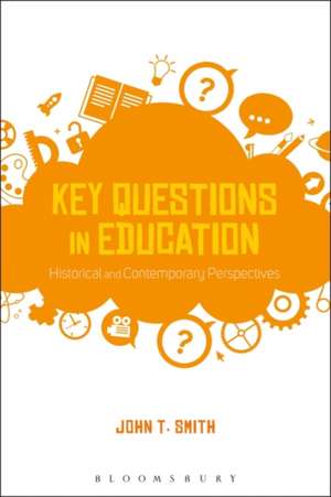 Key Questions in Education: Historical and Contemporary Perspectives de Dr John T. Smith