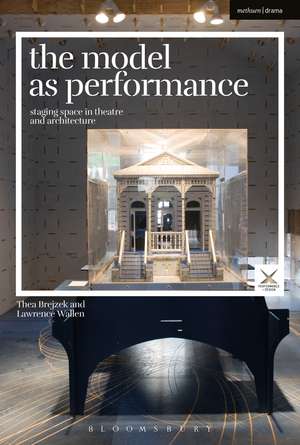 The Model as Performance: Staging Space in Theatre and Architecture de Thea Brejzek