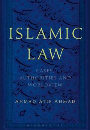 Islamic Law: Cases, Authorities and Worldview de Ahmad Atif Ahmad