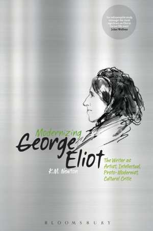 Modernizing George Eliot: The Writer as Artist, Intellectual, Proto-Modernist, Cultural Critic de K.M. Newton