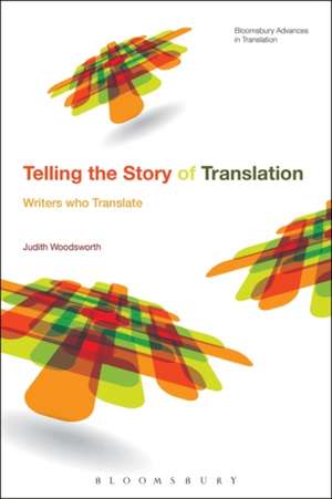 Telling the Story of Translation: Writers who Translate de Professor Judith Woodsworth