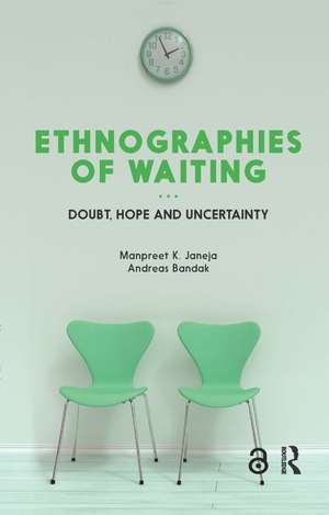 Ethnographies of Waiting: Doubt, Hope and Uncertainty de Manpreet K. Janeja